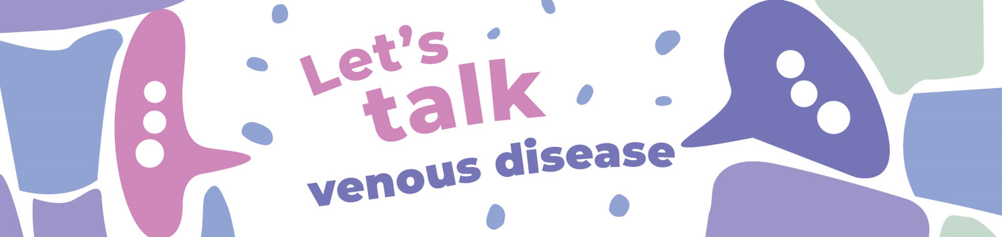 Let's talk - Venous disease